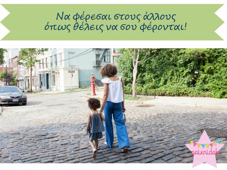 Παιδί μου, στο σχολείο να φέρεσαι  στους άλλους όπως θέλεις να σου φέρονται