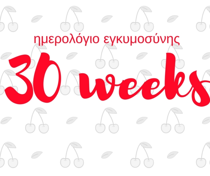 Ημερολόγιο εγκυμοσύνης | 30η εβδομάδα και μετράμε αντίστροφα